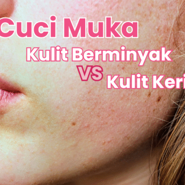 Cuci Muka untuk Kulit Kering vs Berminyak: Baiknya Berapa Kali Sehari Sih?